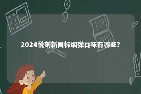 2024悦刻新国标烟弹口味有哪些？ 